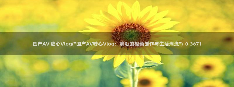 旧版糖心vlog官网：国产AV 糖心Vlog(\