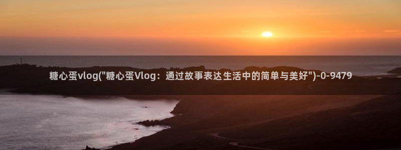 糖心vlog刷规则：糖心蛋vlog(\
